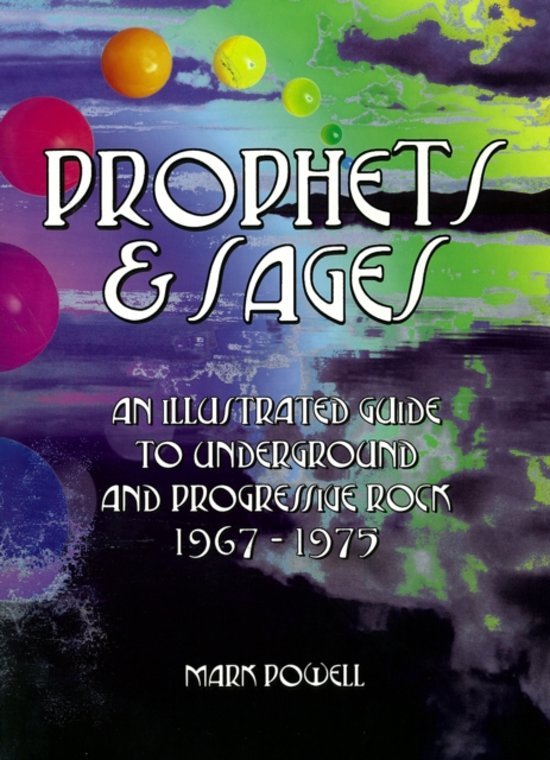 Powell, Mark - Prophets & Sages / An Illustrated Guide to Underground and Progressive Rock 1967-1975.