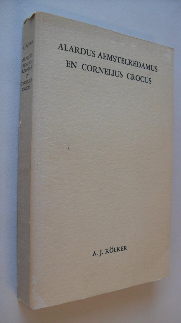 Kolker A.J. - Alardus Aemstelredamus en Cornelius Crocus
