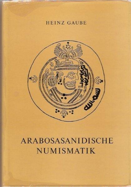 Gaube, Heinz - Arabosasanidische Numismatik - Mit 2 Prägetabellen, 10 Zeichentafeln und 14 Fototafeln