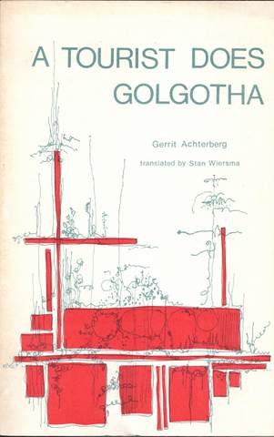 Achterberg, Gerrit - A tourist does Golgotha and other poems. (Selected,translated and explicated by Stan Wiersma)