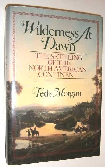 Morgan, T. - Wilderness at dawn : the settling of the North American Continent.