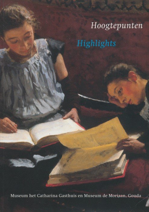 Mijnlieff, Ewoud / Sluijter-Seijffert, Nicolette / Vogels, Hans - Hoogtepunten / Highlights. Museum het Catharina Gasthuis en Museum de Moriaan Gouda