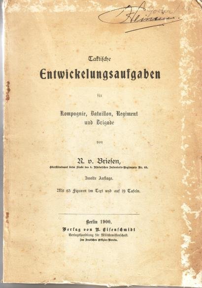 Briesen, R. von, - Taktische Entwickelungsaufgaben für Kompagnie, Bataillon, Regiment und Brigade. [Zweite Auflage].