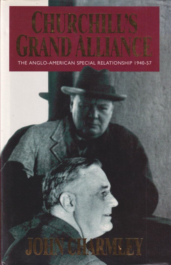 Charmley, John - Churchill's Grand Alliance. The Anglo-American Special Relationship, 1940-57