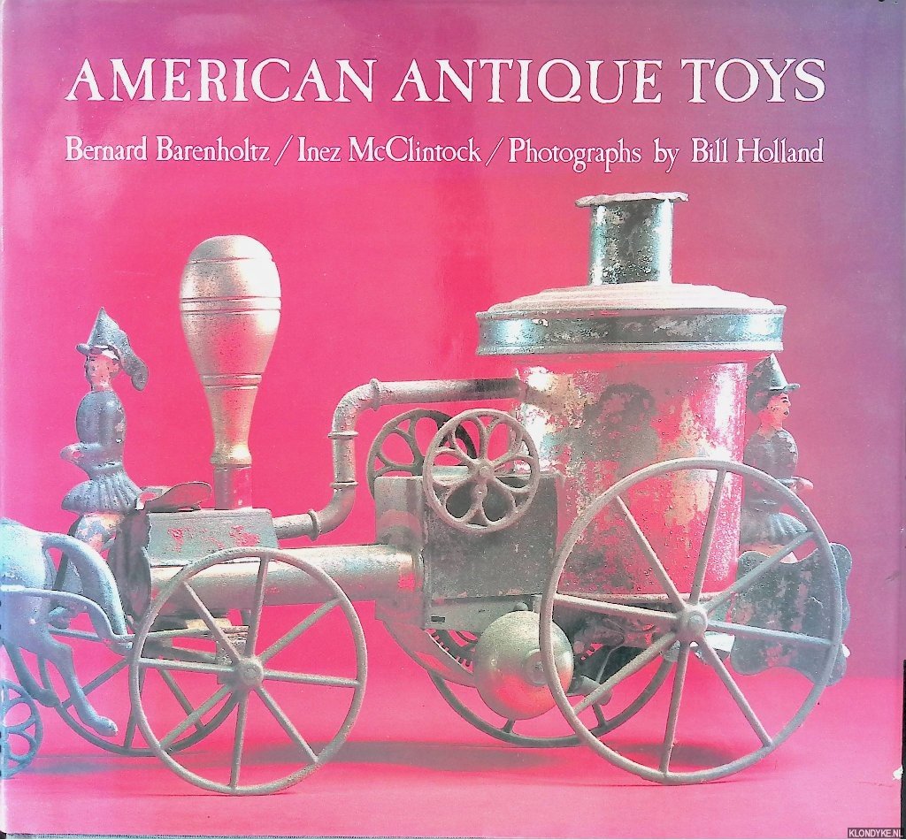 Barenholtz, Bernard & Inez McClintock & Bill Holland (photographs) - American Antique Toys 1830-1900
