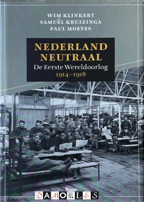 Wim Klinkert, Samuël Kruizinga, Paul Moeyes - Nederland Neutraal. De Eerste Wereldoorlog 1914 - 1918