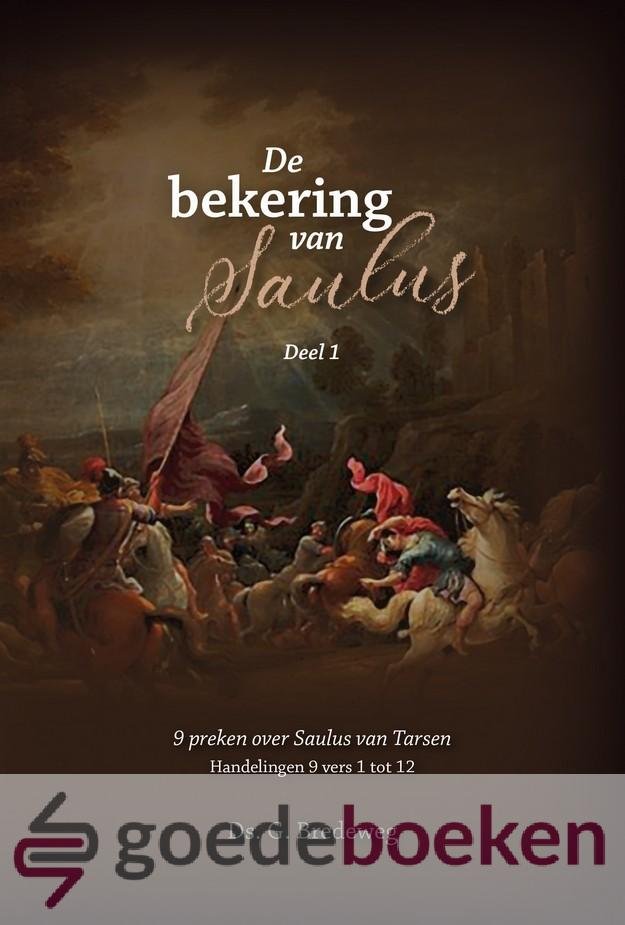 Bredeweg, Ds. G. - De bekering van Saulus, deel 1 *nieuw* --- 9 preken over Saulus van Tarsen. Handelingen 9 vers 1 tot 12