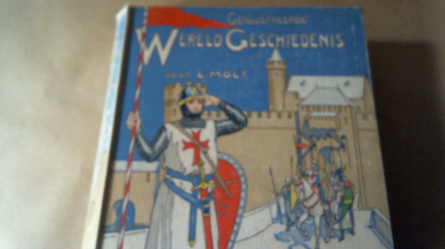Molt E. - Geïllustreerde Wereld-Geschiedenis voor oud en jong Nederland, versierd met ruim 200 platen