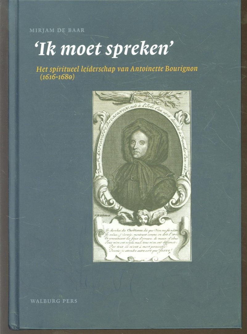 Mirjam de Baar - &#039;Ik moet spreken&#039; : het spiritueel leiderschap van Antoinette Bourignon (1616-1680)