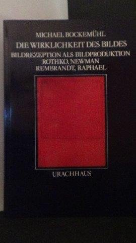 Bockemühl, Michael - Die Wirklichkeit des Bildes. Bildrezeption als Bildproduktion. Rothko, Newman, Rembrandt, Raphael.
