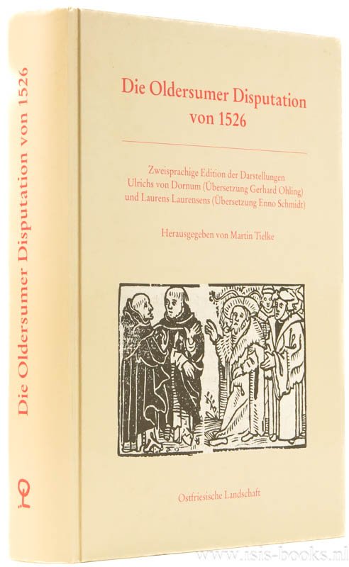 TIELKE, M., (HRSG.) - Die Oldersumer Disputation von 1526. Zweisprachige edition der Darstellungen Ulrichs von Dornum (Übersetzung Gerhard Ohling) und Laurens Laurensens (Übersetzung Enno Schmidt).