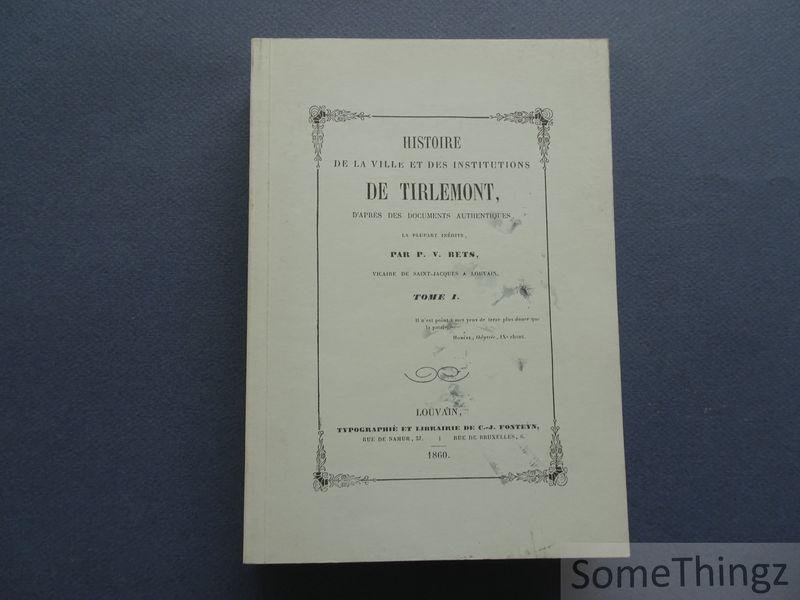 Pierre Vincent Bets. - Histoire de la ville et des institutions de Tirlemont, d'après des documents authentiques, la plupart inédits. Tome I. [Facsimile]