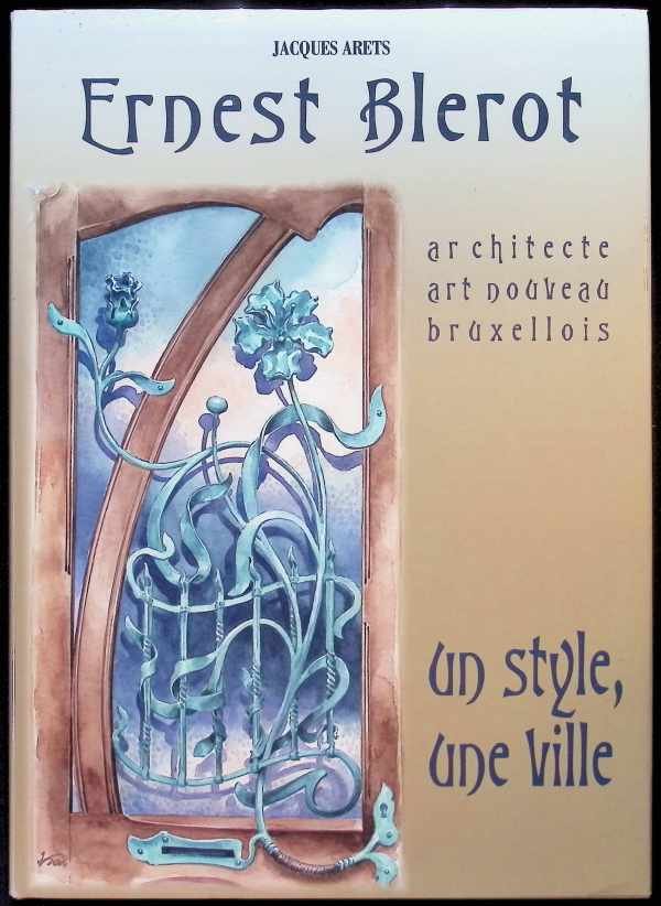 Jacques Arets - Ernest Bleriot Architecte Art Nouveau Bruxellois un style , une ville   monographie - catalogue raisonné