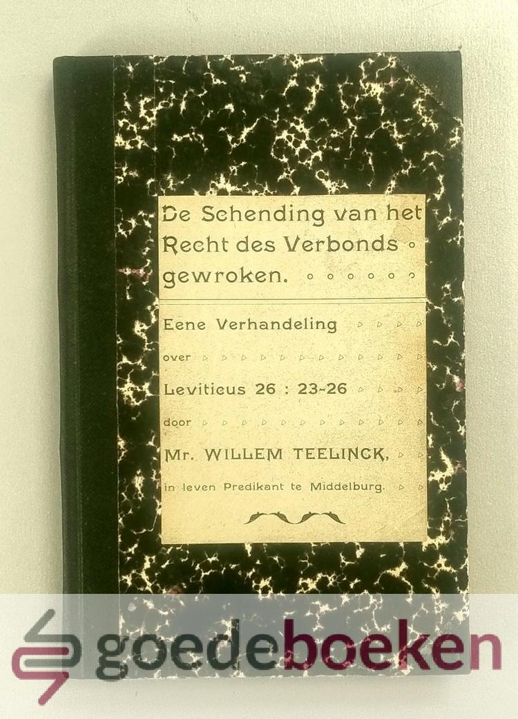 Teellinck, Mr. Willem - De schending van het recht des verbonds gewroken --- Eene verhandeling over Leviticus 26 vers 23-26