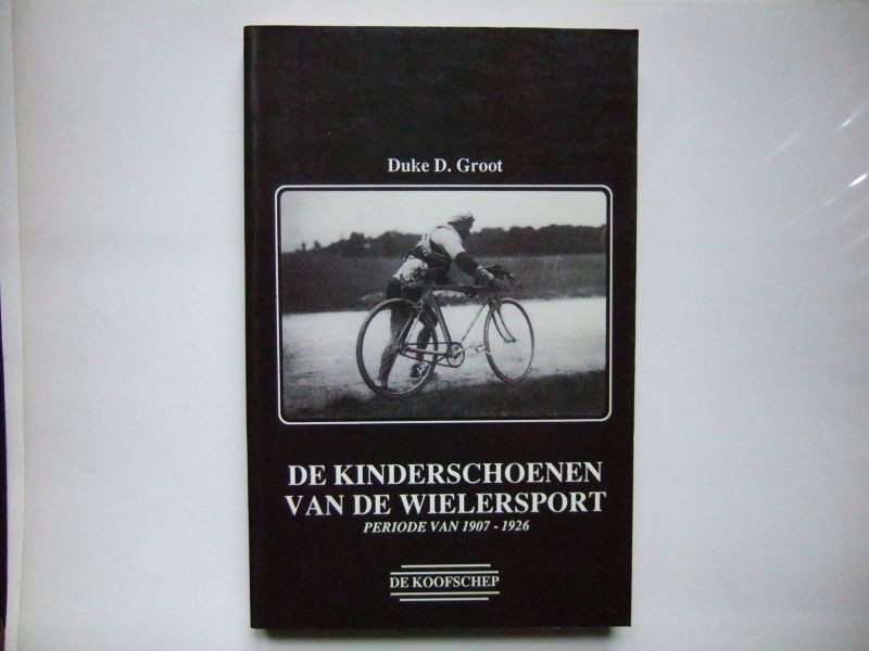 Duke D. Groot. - De kinderschoenen van de wielersport. 1907-1926.