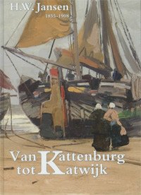 JANSEN -  Groot, Netty de & Richard Steenbergen: - H.W. Jansen [1855-1908]. Van Kattenburg tot Katwijk.
