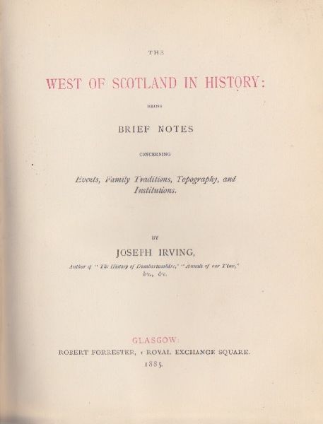 Irving, Joseph - The West of Scotland in History: being brief Notes concerning Events, Family Traditions, Topography, and Institutions