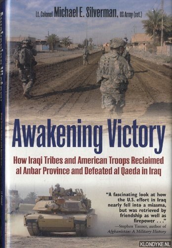Silverman, Lt. Col. Michael - Awakening Victory. How Iraqi Tribes and American Troops Reclaimed Al Anbar and Defeated Al-Qaeda in Iraq