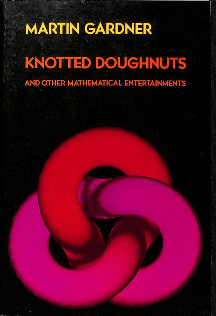 Gradner, Martin - Knotted doughnuts and other mathematica entertainments. Gradner, Martin - Knotted doughnuts and other mathematica entertainments.