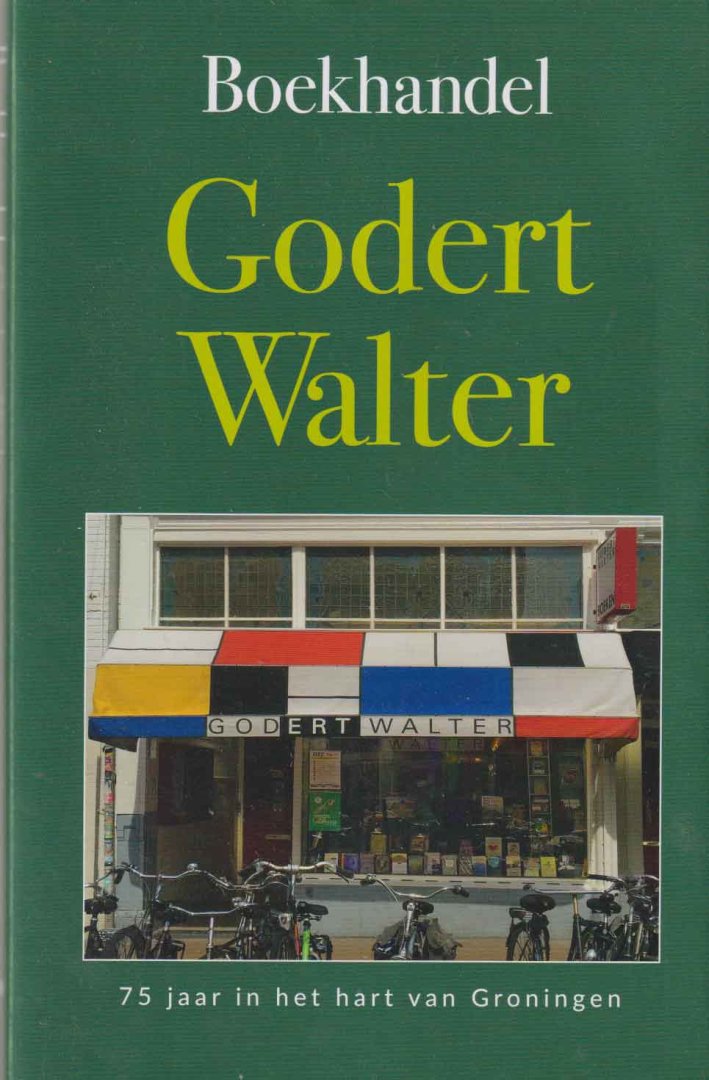 Steenbergen, Allard & Erwin K. de Vries (red.) - Boekhandel Godert Walter . 75 jaar in het hart van Groningen