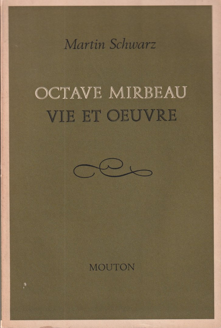 Schwarz, Martin - Octave Mirbeau: Vie et Oeuvre