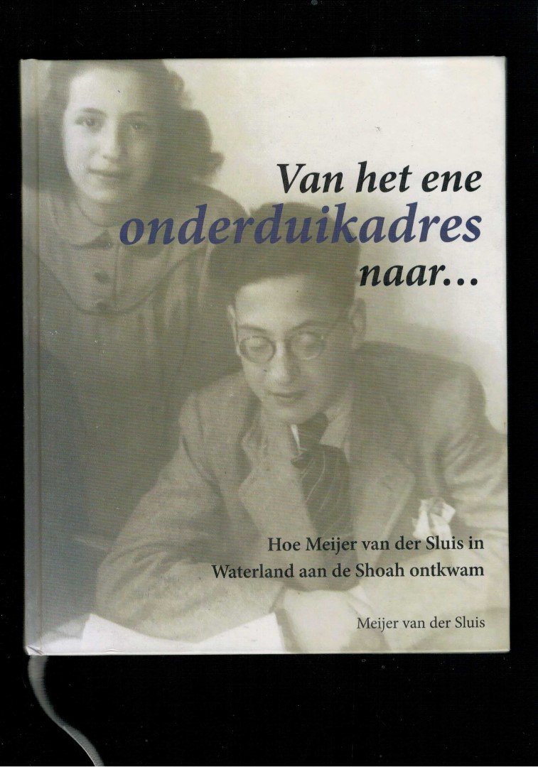 Meijer van der sluis - Van het ene onderduikadres naar… Hoe Meijer van der Sluis in Waterland aan de Shoah ontkwam
