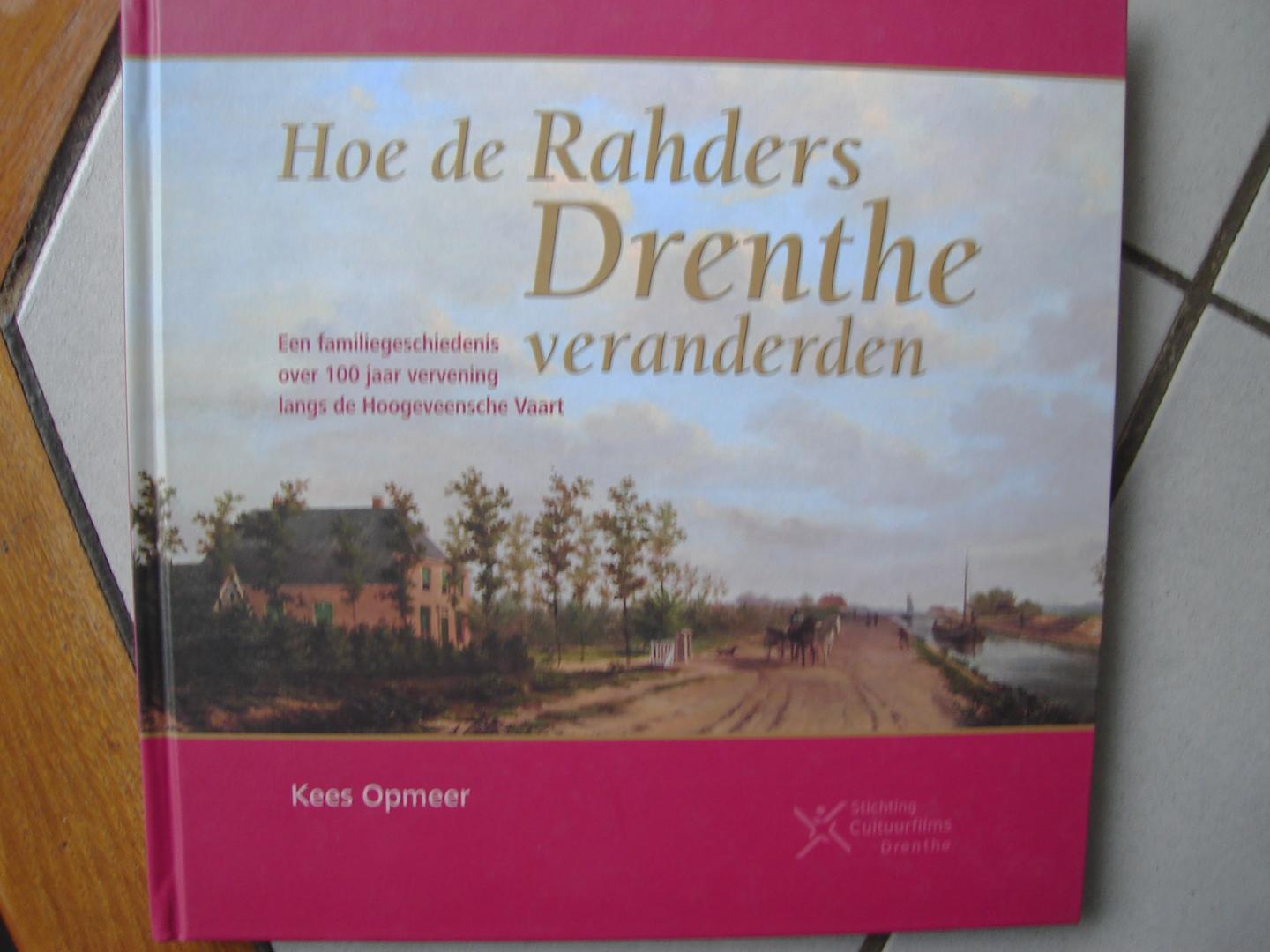 Kees opmeer en Peter Voerman. - Hoe de Rahders drenthe veranderden.een familiegeschiedenis over 100 jaar vervening langs de Hoogeveensche Vaart.