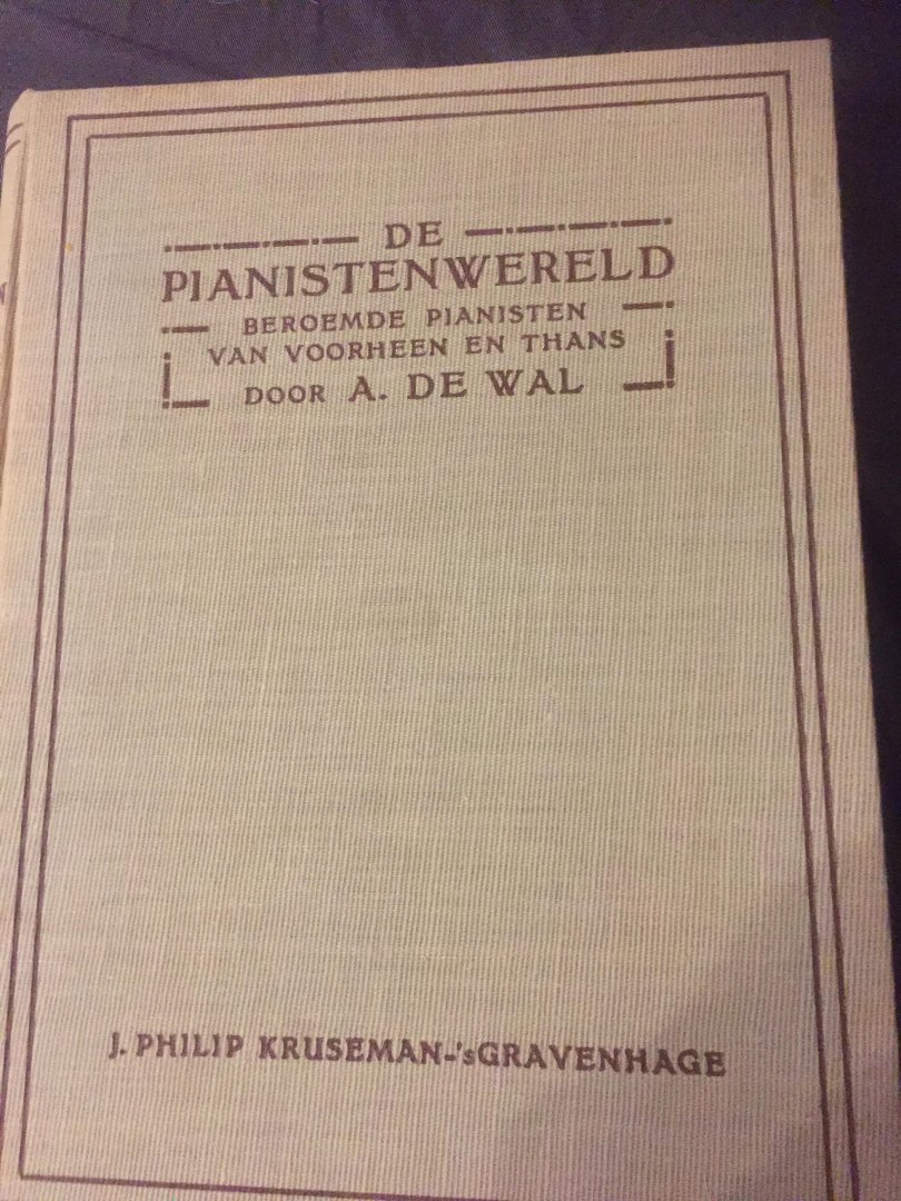 A de Wal - De Pianistenwereld beroemde pianisten van voorheen en thans