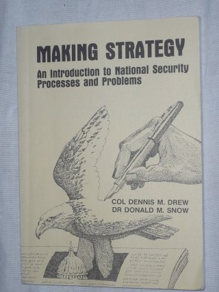 Drew, Dennis M. Col  & Snow, Donald M. Dr - Making strategy. An introduction to national Security Processes and Problems