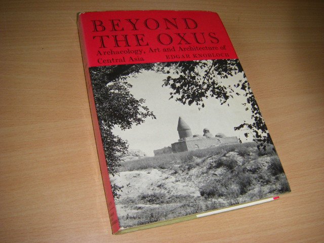 Knobloch, Edgar - Beyond the Oxus. Archaeology, Art and Architecture of Central Asia