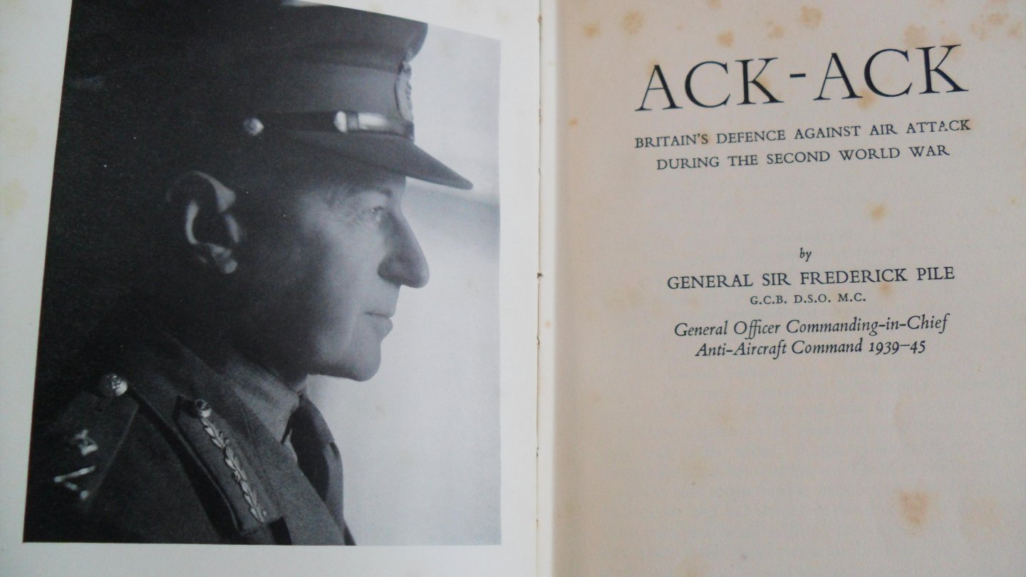 General Sir Frederick Pile - Ack-Ack            Britain's Defence Against air Attack During the Second World War