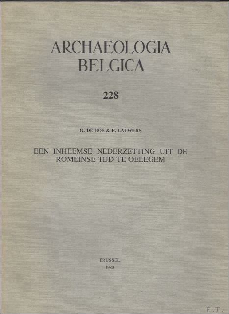 G. DE BOE & F. LAUWERS; - ARCHAEOLOGIA BELGICA, Een inheemse nederzetting uit de romeinse tijd te Oelegem,