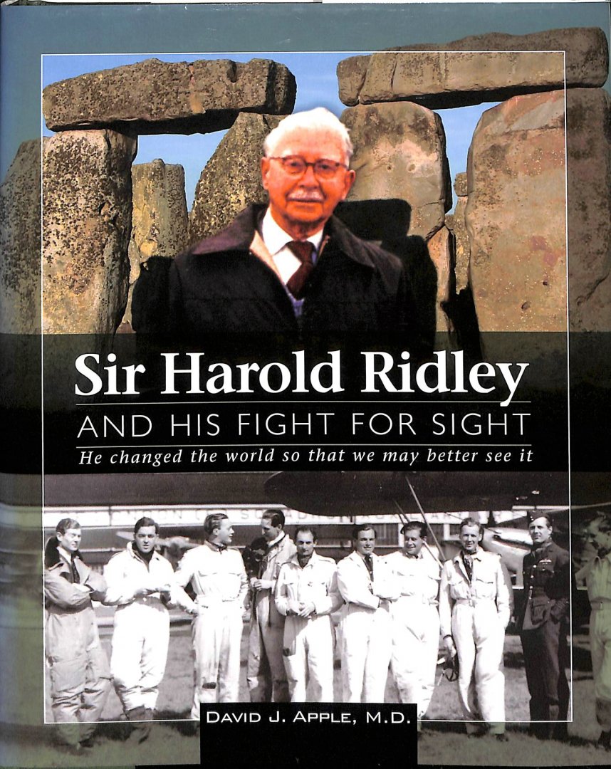 Apple, David J., M.D. - Sir Harold Ridley and His Fight for Sight. He Changed the World So That We May Better See It