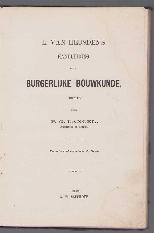 Leendert van HEUSDEN ( Herzien door P.G. Lancel) - Handleiding tot de burgerlijke bouwkunde.