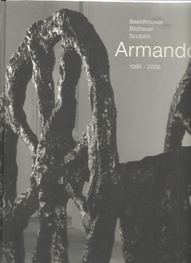 ARMANDO. - Lucius GRISEBACH [Text] - Beeldhouwer Armando. Oeuvrecatalogus bronssculpturen 1988-2006 / Bildhauer Armando. Werkverzeichnis der Bronzeskulpturen 1988-2006 / Sculptor Armando. Oeuvre catalogue of the bronze sculptures 1988-2006. - [New].