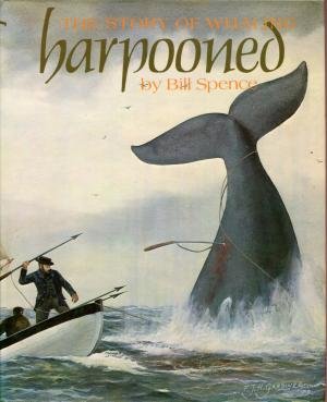 SPENCE, BILL. - Harpooned: The Story of Whaling.