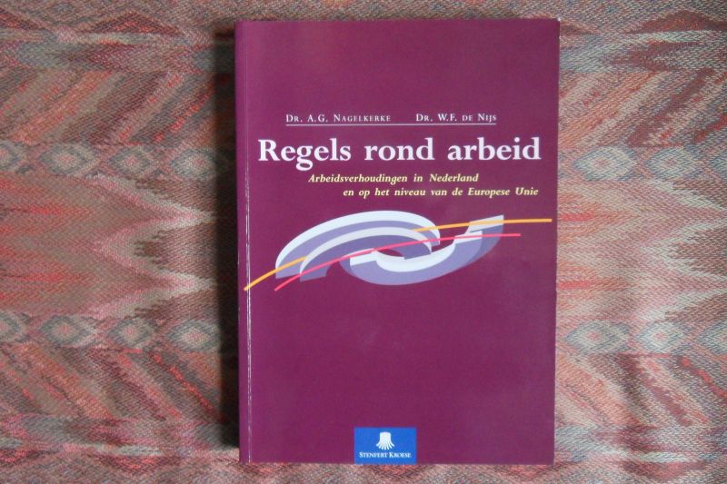 Nagelkerke, dr. A.G.; Nijs, dr. W.F. de. - Regels rond Arbeid. - Arbeidsverhoudingen in Nederland en op het niveau van de Europese Unie.