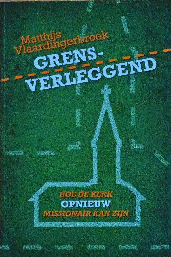 Vlaardingerbroek, Matthijs - Grensverleggend / hoe de kerk opnieuw missionair kan zijn