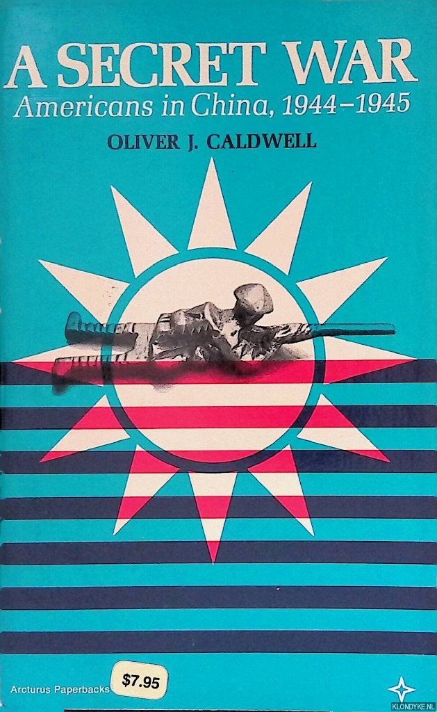Caldwell, Oliver J. - A Secret War: Americans in China, 1944-1945
