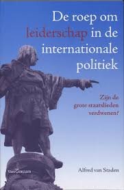 Staden, Alfred van - De roep om leiderschap in de internationale politiek: zijn de grote staatslieden verdwenen?
