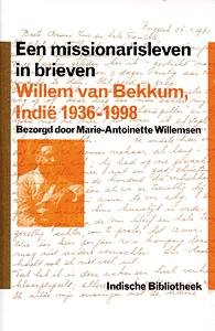 WILLEMSEN MARIE-ANTOINETTE. - Een missionarisleven in brieven. Willem van Bekkum, Indie 1936-1998. isbn 9789057303609