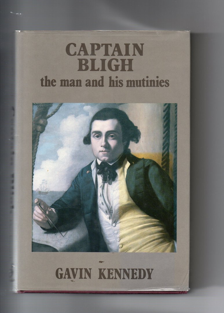 Kennedy Gavin - Captain Bligh, the Man and his Mutinies