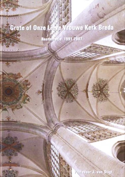 Stigt , Prof. J. van . [ isbn 9789080994690 ] - Grote of Onze Lieve Vrouwe Kerk Breda. Restauratie 1991-2007 . ( Rijkelijk geillustreerd in kleur . )