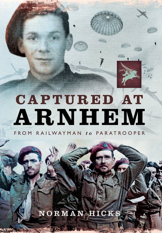 Hicks, Norman. - Captured at Arnhem : from railwayman to paratrooper.