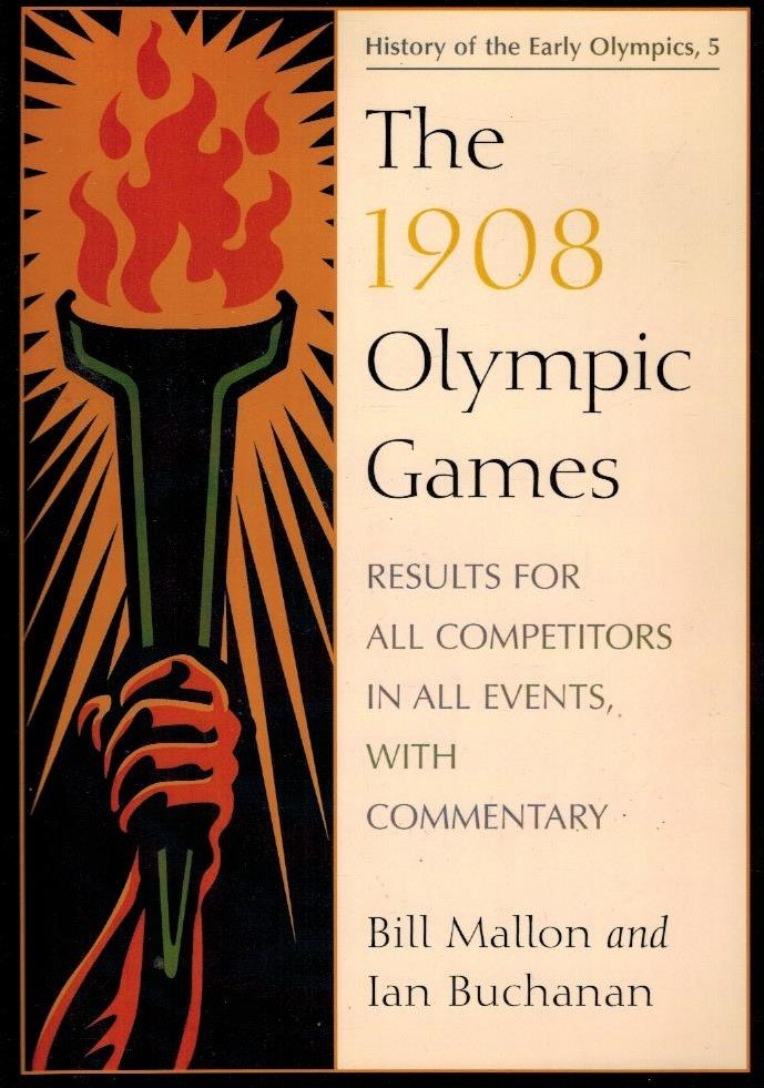 Mallon and Ian Buchanan - The 1908 Olympic Games -Results for All Competitors in All Events, With Commentary