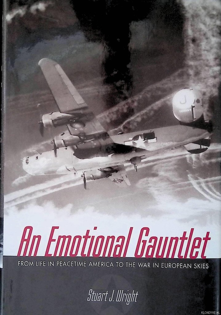 Wright, Stuart J. - An emotional gauntlet: from life in peacetime America to the war in European skies