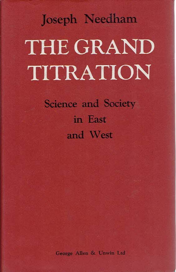 NEEDHAM, Joseph - The Grand Titration - Science and Society in East and West. [Second Impression].