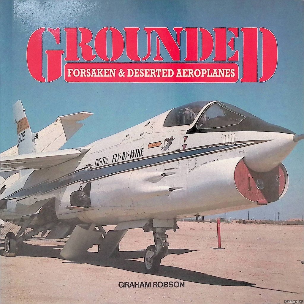 Robson, Graham - Grounded: forsaken & deserted aeroplanes