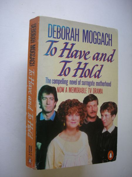 Moggach, Deborah - To Have and to Hold (novel of surrogate motherhood)