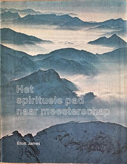 James, Eliott - HET SPIRITUELE PAD NAAR MEESTERSCHAP.